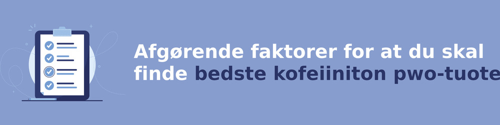 Ratkaisevia tekijöitä sinun on löydettävä bedste kofeiiniton pwo-tuote